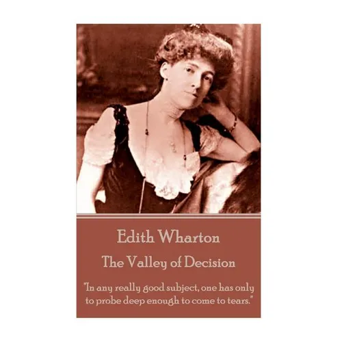 Edith Wharton - The Valley of Decision: "In any really good subject, one has only to probe deep enough to come to tears."