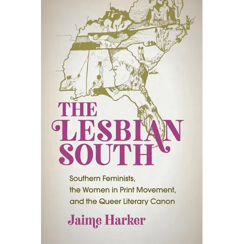 The Lesbian South: Southern Feminists, the Women in Print Movement, and the Queer Literary Canon