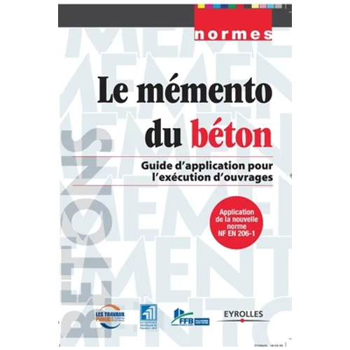 Le mémento du béton: Guide d'application pour l'exécution d'ouvrages