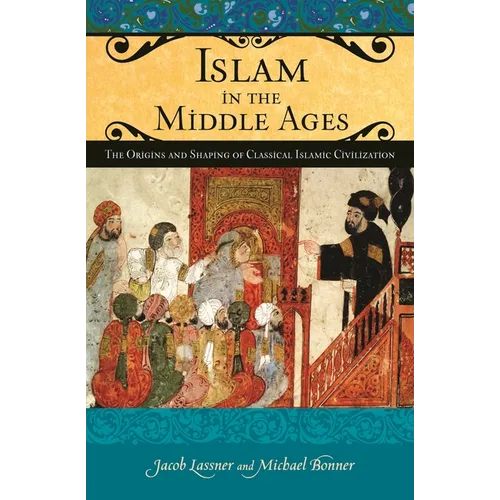 Islam in the Middle Ages: The Origins and Shaping of Classical Islamic Civilization - Hardcover
