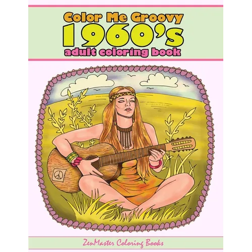 Color Me Groovy 1960s Adult Coloring Book: 60's Coloring Book For Adults Inspired By 1960's Culture and Life of the
