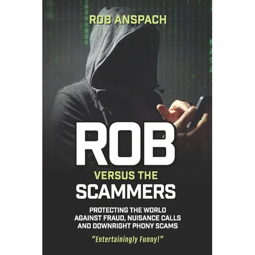 Rob Versus The Scammers: Protecting The World Against Fraud, Nuisance Calls & Downright Phony Scams