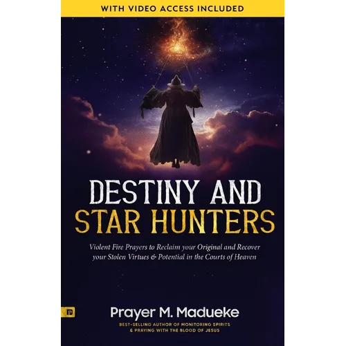 Destiny and Star Hunters: Violent Fire Prayers to Reclaim your Original and Recover your Stolen Virtues & Potential in the Courts of Heaven