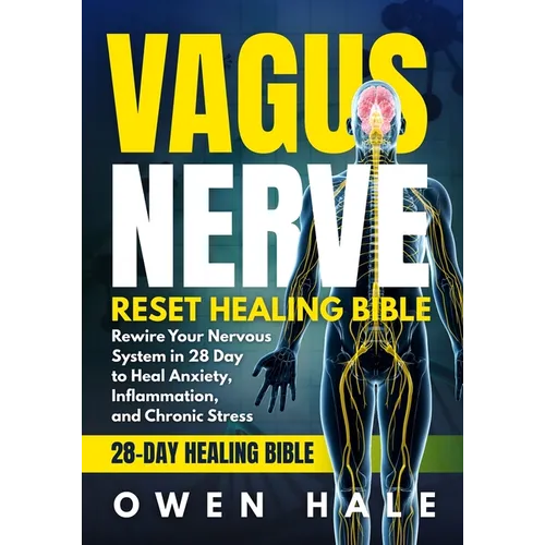 The Vagus Nerve Reset Healing Bible: The Ultimate 28-Day Plan to Rewire Your Nervous System, Reduce Stress & Inflammation, and Regain Calm