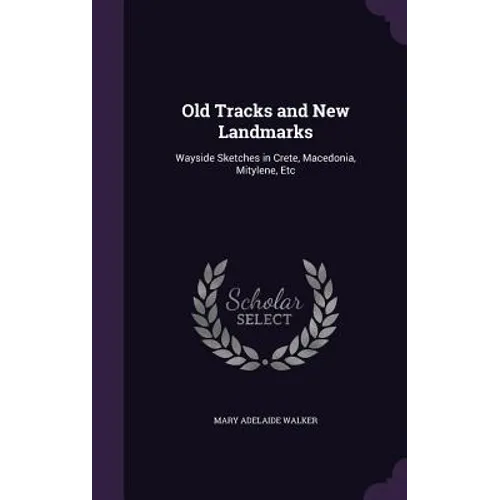 Old Tracks and New Landmarks: Wayside Sketches in Crete, Macedonia, Mitylene, Etc