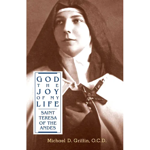 God the Joy of My Life: A Biography of Saint Teresa of Jesus of the Andes