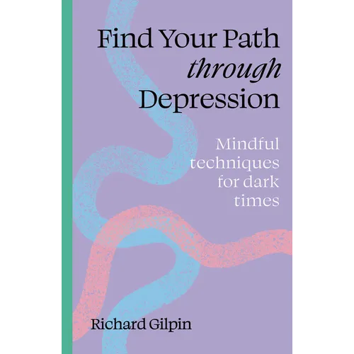 Find Your Path Through Depression: Mindful Techniques for Dark Times