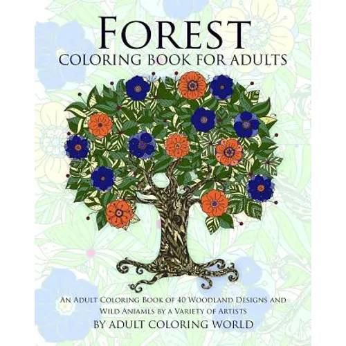 Forest Coloring Book For Adults: An Adult Coloring Book of 40 Woodland Designs and Wild Aniamls by a Variety of Artists