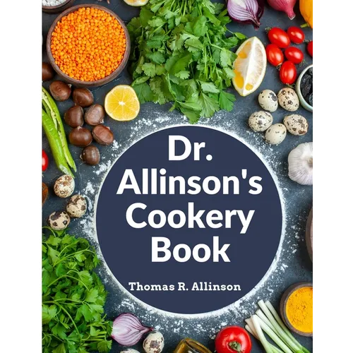 Dr. Allinson's Cookery Book: Comprising Many Valuable Vegetarian Recipes