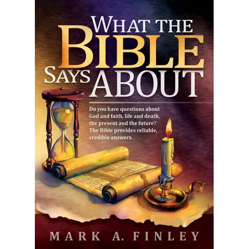 What the Bible Says about: Do You Have Questions about God and Faith, Life and Death, the Present and the Future?: The Bible Provides Reliable, C