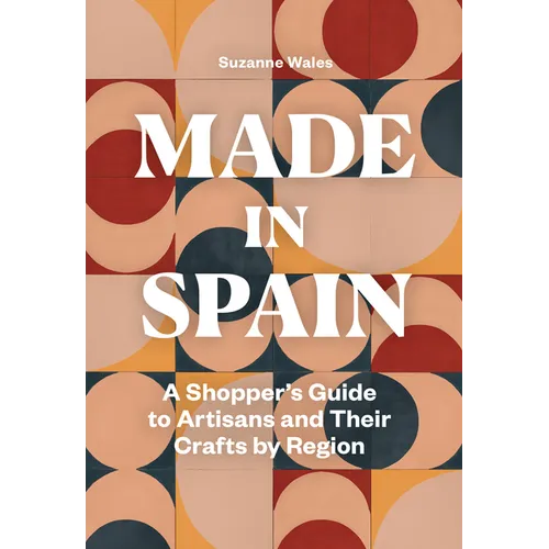 Made in Spain: A Shopper's Guide to Artisans and Their Crafts by Region