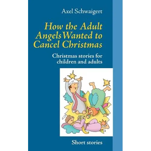 How the Adult Angels Wanted to Cancel Christmas: Christmas stories for children and adults