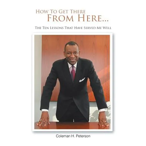 How to Get There from Here...the Ten Lessons That Have Served Me Well