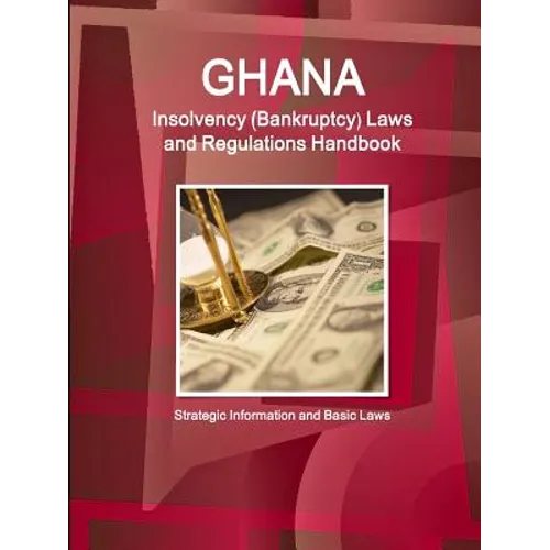 Ghana Insolvency (Bankruptcy) Laws and Regulations Handbook - Strategic Information and Basic Laws
