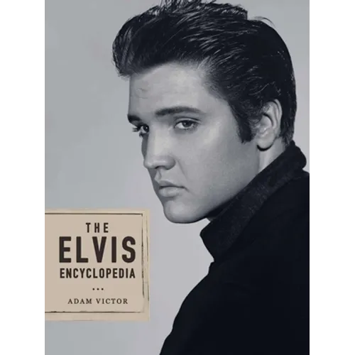 The Elvis Encyclopedia: A Visual Compendium of the King of Rock and Roll
