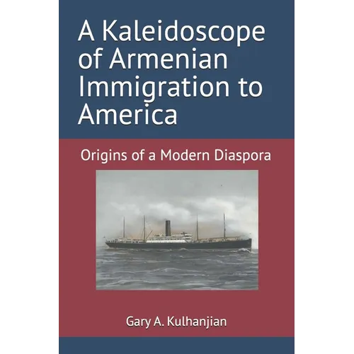 A Kaleidoscope of Armenian Immigration to America: Origins of a Modern Diaspora