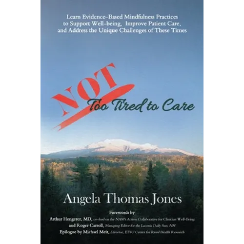 NOT Too Tired to Care: Learn Evidence-Based Mindfulness Practices to Support Well-being, Improve Patient Care, and Address the Unique Challen - Paperback