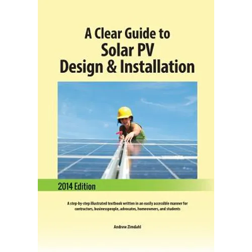 A Clear Guide to Solar PV Design & Installation: A step-by-step illustrated textbook written in an easily accessible manner for contractors, businessp
