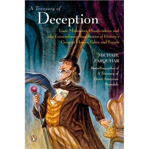 A Treasury of Deception: Liars, Misleaders, Hoodwinkers, and the Extraordinary True Stories of History's Greatest Hoaxes, Fakes, and Frauds