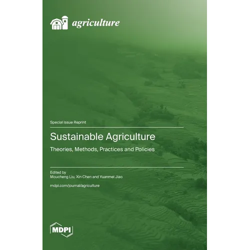 Sustainable Agriculture: Theories, Methods, Practices and Policies