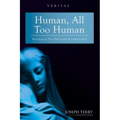 Human, All Too Human: Mariology as Theo-Philosophical Anthropology