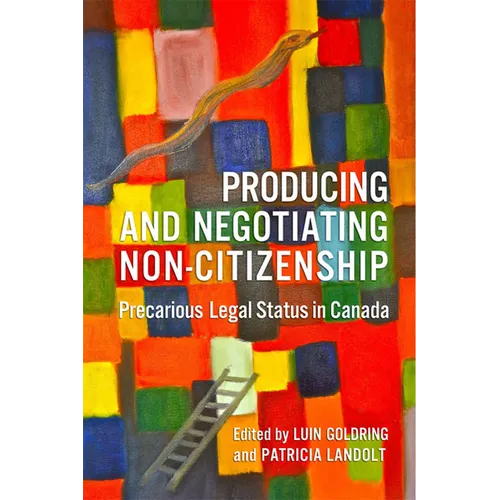 Producing and Negotiating Non-Citizenship: Precarious Legal Status in Canada