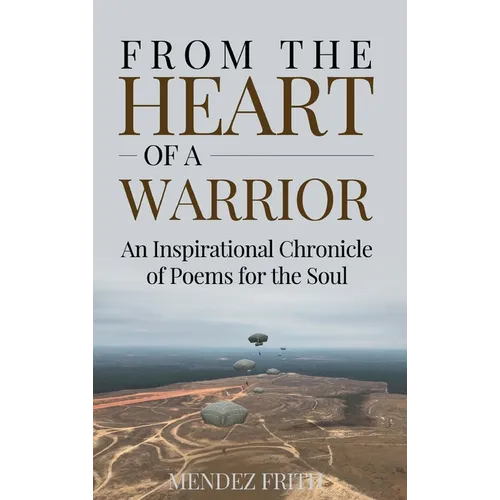 From the Heart of a Warrior: An Inspirational Chronicle of Poems for the Soul