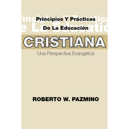 Principios Y Practicas de la Educacion Cristiana: Una Perspectiva Evangélica