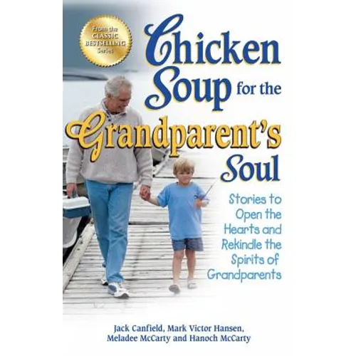 Chicken Soup for the Grandparent's Soul: Stories to Open the Hearts and Rekindle the Spirits of Grandparents