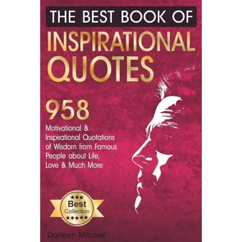 The Best Book of Inspirational Quotes: 958 Motivational and Inspirational Quotationes of Wisdom from Famous People about Life, Love and Much More
