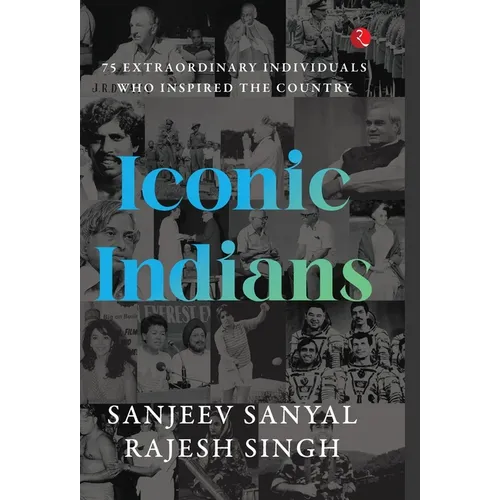 Iconic Indians: 75 Extraordinary Individuals Who Inspired the Country