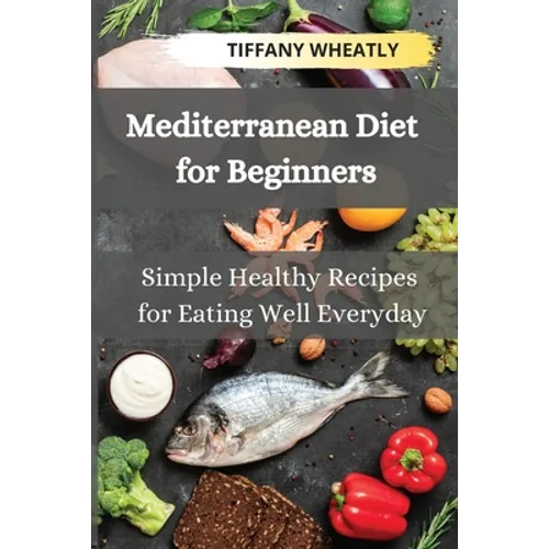 Mediterranean Diet for Beginners: Simple Healthy Recipes for Eating Well Everyday