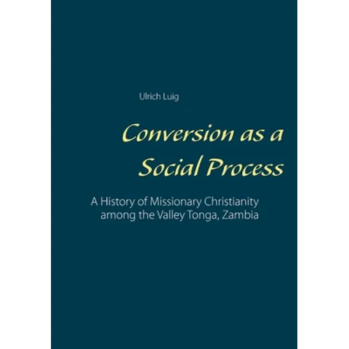 Conversion as a Social Process: A History of Missionary Christianity among the Valley Tonga, Zambia