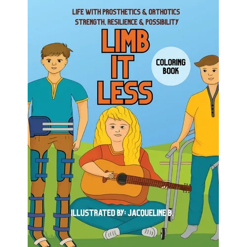 Limbitless: Life with Prosthetics & Orthotics Strength, Resilience & Possibility