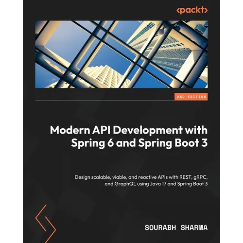 Modern API Development with Spring 6 and Spring Boot 3 - Second Edition: Design scalable, viable, and reactive APIs with REST, gRPC, and GraphQL using