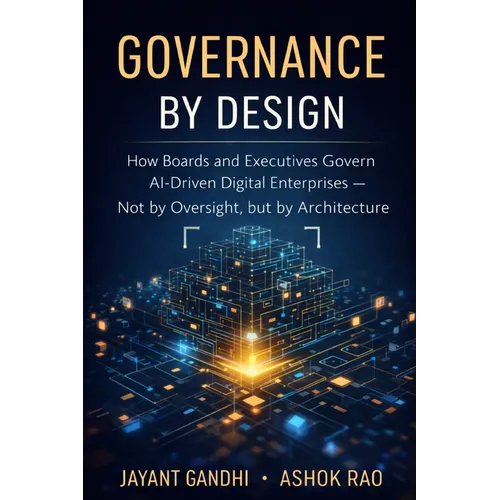 Governance by Design: How Boards and Executives Govern AI-Driven Digital Enterprises - Not by Oversight, but by Architecture