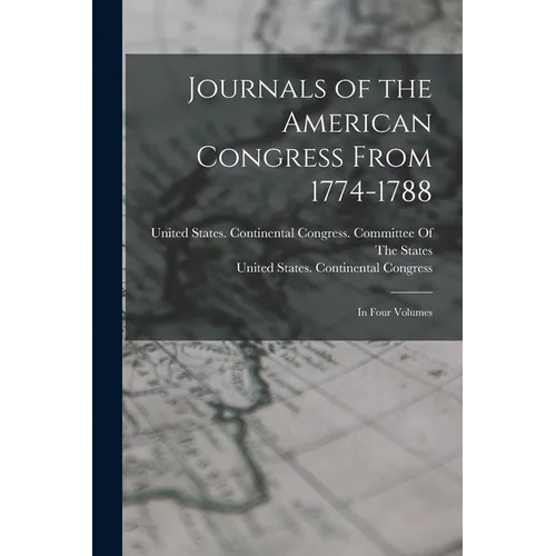 Journals of the American Congress From 1774-1788: In Four Volumes