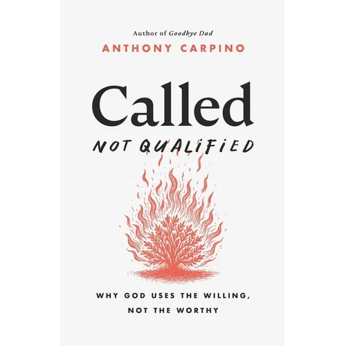 Called, Not Qualified: Why God Uses the Willing, Not the Worthy