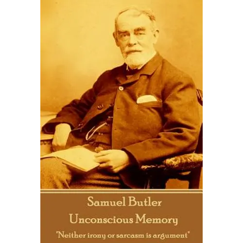 Samuel Butler - Unconscious Memory: "Neither irony or sarcasm is argument"