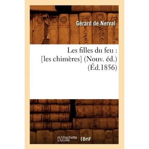 Les Filles Du Feu: [Les Chimères] (Nouv. Éd.) (Éd.1856)