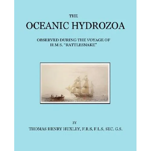 The Oceanic Hydrozoa: A Description of the Calycophoridae and Physophoridae Observed During the Voyage of H.M.S. Rattlesnake in the Years 18