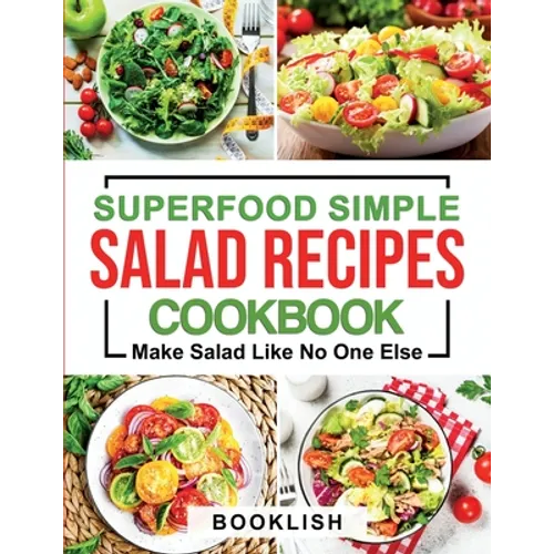 Superfood Simple Salad Recipes Cookbook: A Practical Guide for many quick, Delicious, Healthy, Good for diet and Low carb Recipes and Dressings with p