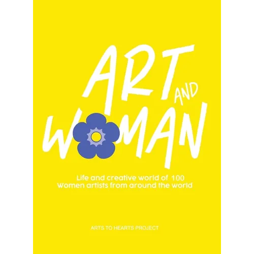 Art and Woman: The Life and Creative World of 100 Women Artists From Around The World