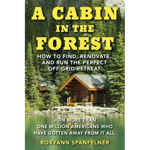 A Cabin in the Forest: How to Find, Renovate, and Run the Perfect Off-Grid Retreat