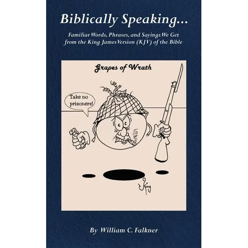 Biblically Speaking... Familiar Words, Phrases, and Sayings We Get from the King James Version (KJV) of the Bible