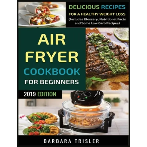 Air Fryer Cookbook For Beginners: Delicious Recipes For A Healthy Weight Loss (Including Glossary, Nutritional Facts, and Some Low Carb Recipes)