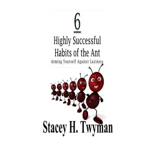 6 Highly Successful Habits of the Ant: Arming Yourself Against Laziness