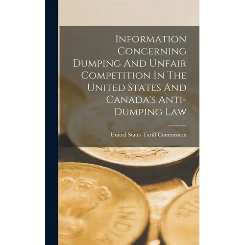 Information Concerning Dumping And Unfair Competition In The United States And Canada's Anti-dumping Law
