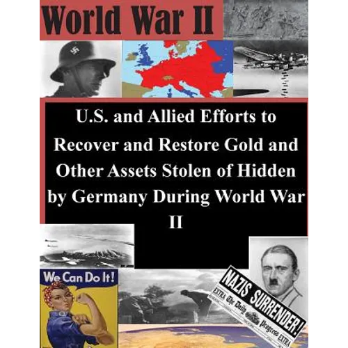 U.S. and Allied Efforts to Recover and Restore Gold and Other Assets Stolen or Hidden by Germany During World War II
