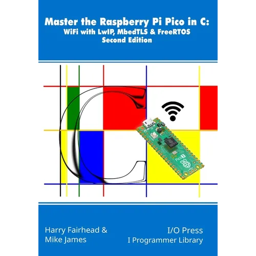 Master the Raspberry Pi Pico in C: WiFi with LwIP, MbedTLS & FreeRTOS, Second Edition